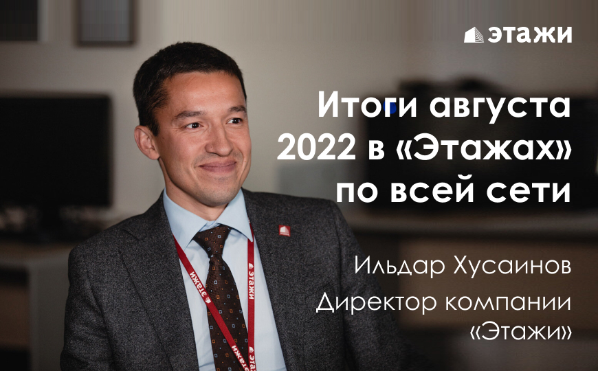 Ильдар Хусаинов делится итогами работы сети Этажи за август 2022 года